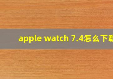 apple watch 7.4怎么下载